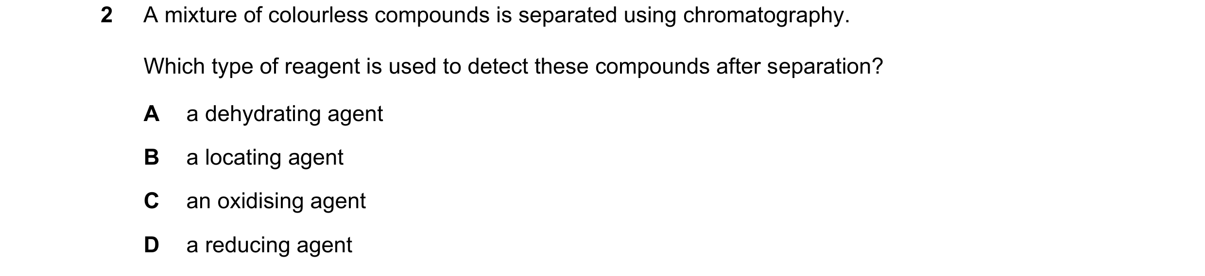 Question 9: A mixture of colourless compounds is separated using chromatography. Which type of reagent is used to detect these compounds after separati…