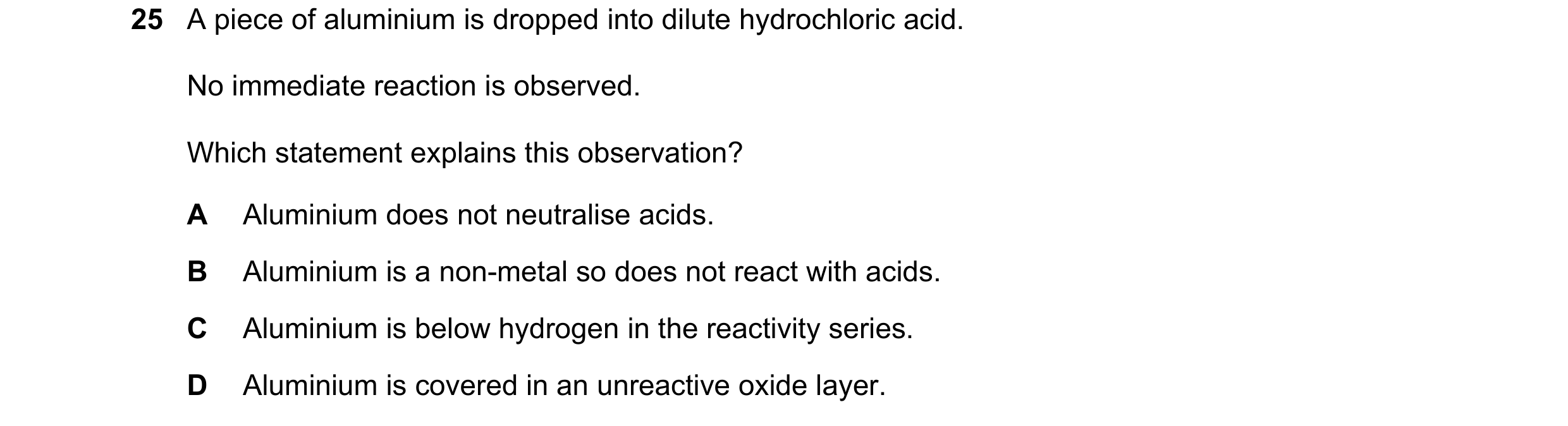 Question 12: A piece of aluminium is dropped into dilute hydrochloric acid. No immediate reaction is observed. Which statement explains this observation…