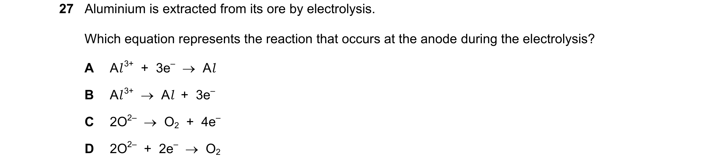 Question 18: Aluminium is extracted from its ore by electrolysis. Which equation represents the reaction that occurs at the anode during the electrolysi…