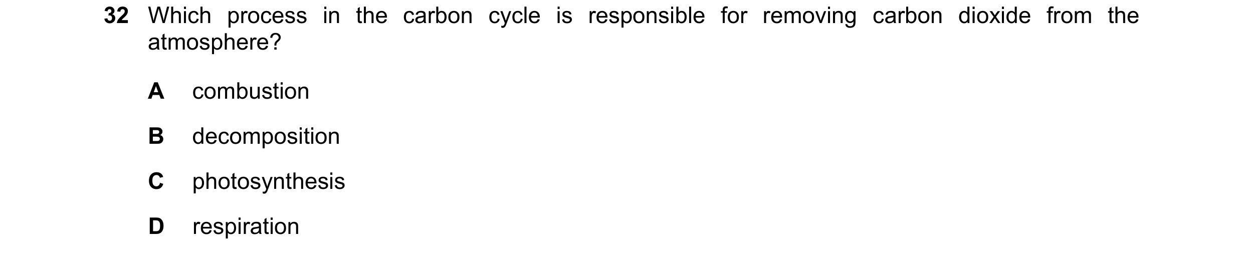 Question 16: Which process in the carbon cycle is responsible for removing carbon dioxide from the atmosphere? A combustion B decomposition C photosynth…