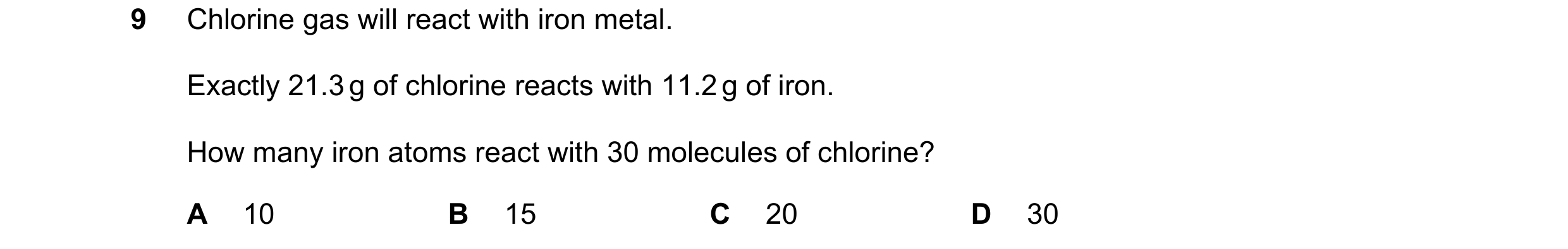 Question 14: Chlorine gas will react with iron metal. Exactly 21.3 g of chlorine reacts with 11.2 g of iron. How many iron atoms react with 30 molecules…