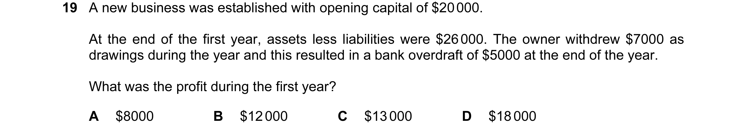 Question 411: A new business was established with opening capital of $20 000. At the end of the first year, assets less liabilities were $26 000. The own…