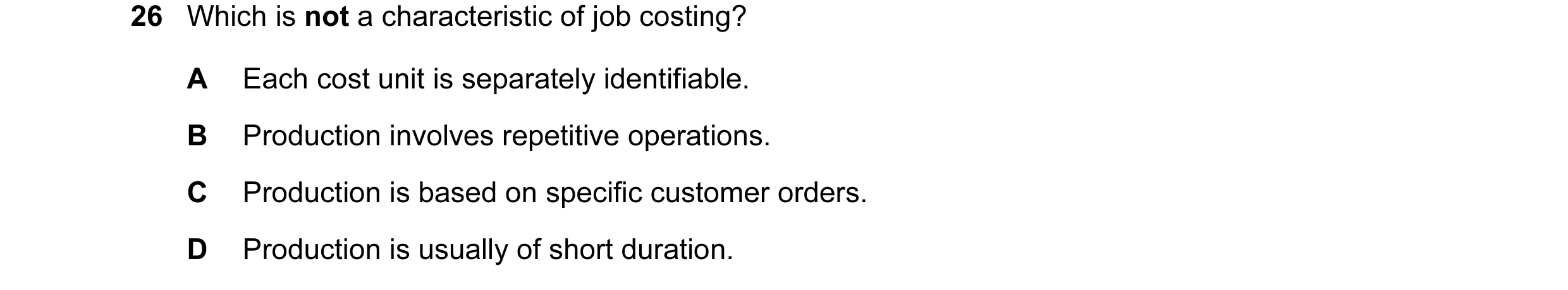 Question 192: Which is not a characteristic of job costing? A Each cost unit is separately identifiable. B Production involves repetitive operations. C P…