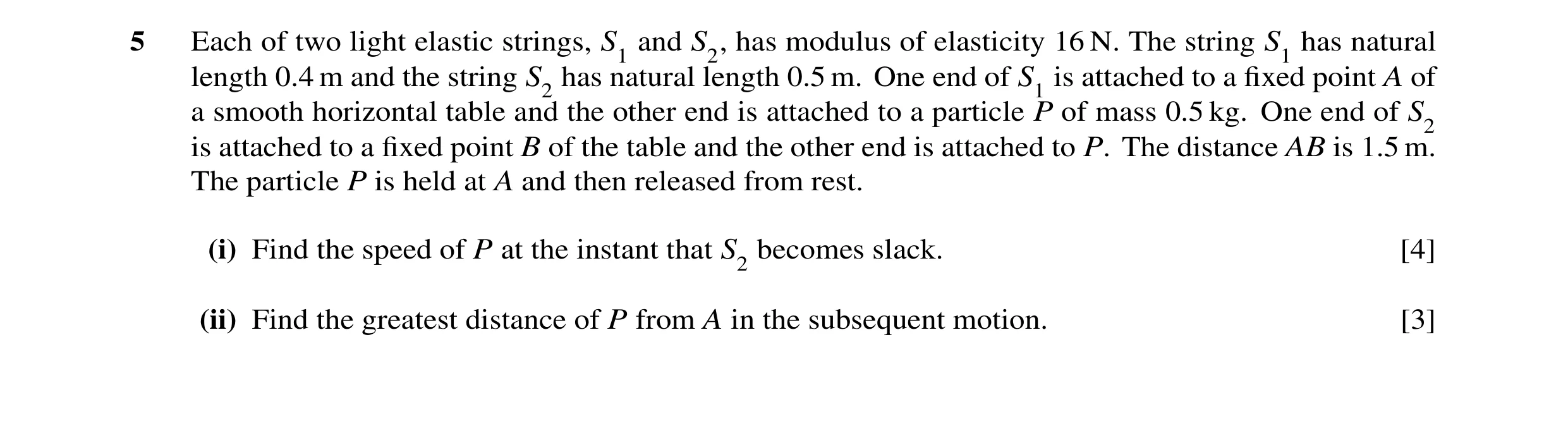 Question 5: Each of two light elastic strings, S1 and S2, has modulus of elasticity 16 N. The string S1 has natural length 0.4 m and the string S2 has …