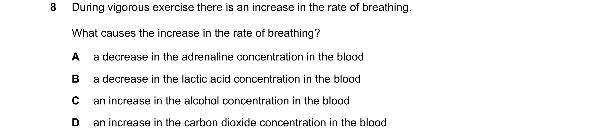 Question 9: During vigorous exercise there is an increase in the rate of breathing. What causes the increase in the rate of breathing? A a decrease in …