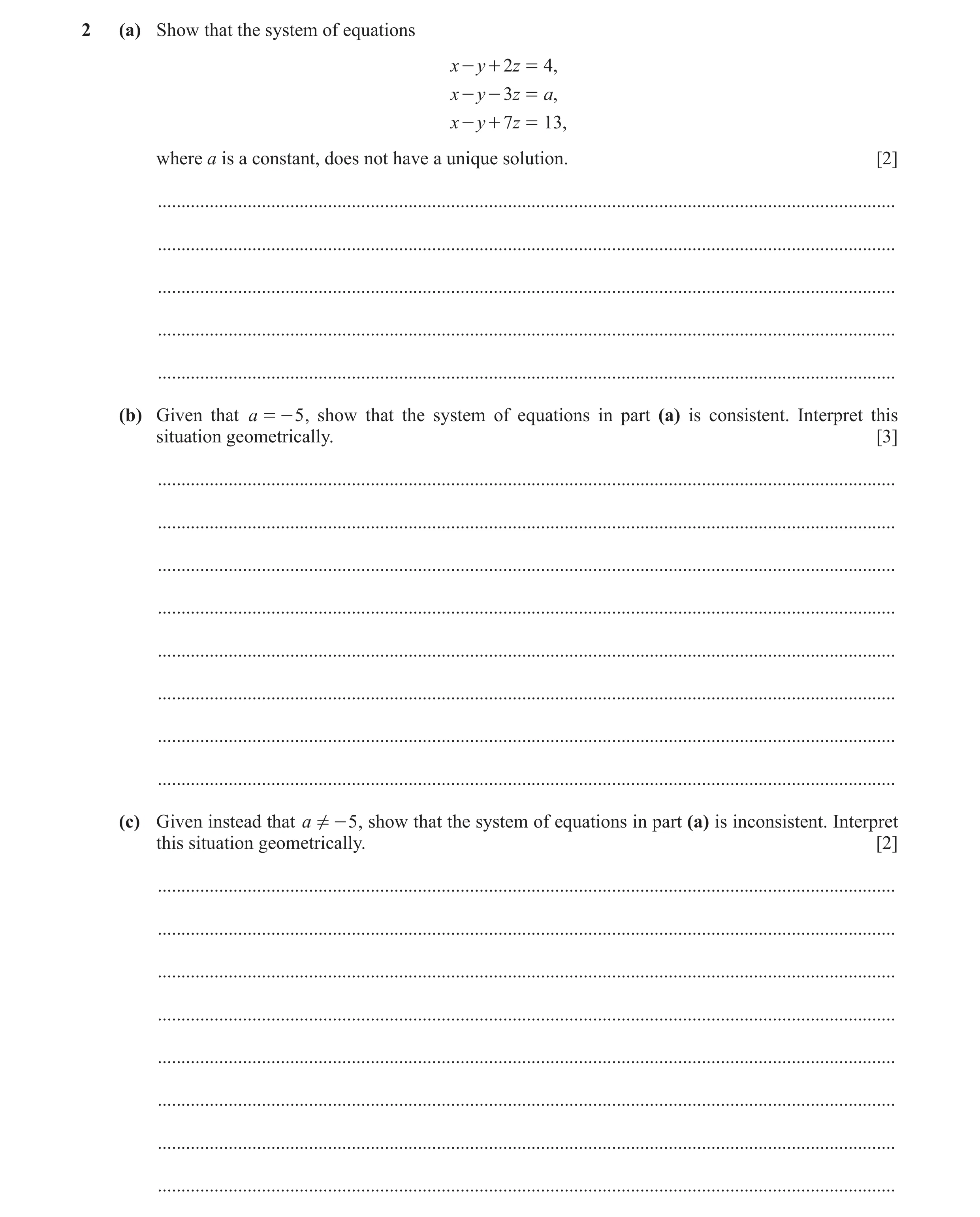 Question 17: (a) Show that the system of equations x - y + 2z = 4, x - y - 3z = a, x - y + 7z = 13, where a is a constant, does not have a unique soluti…