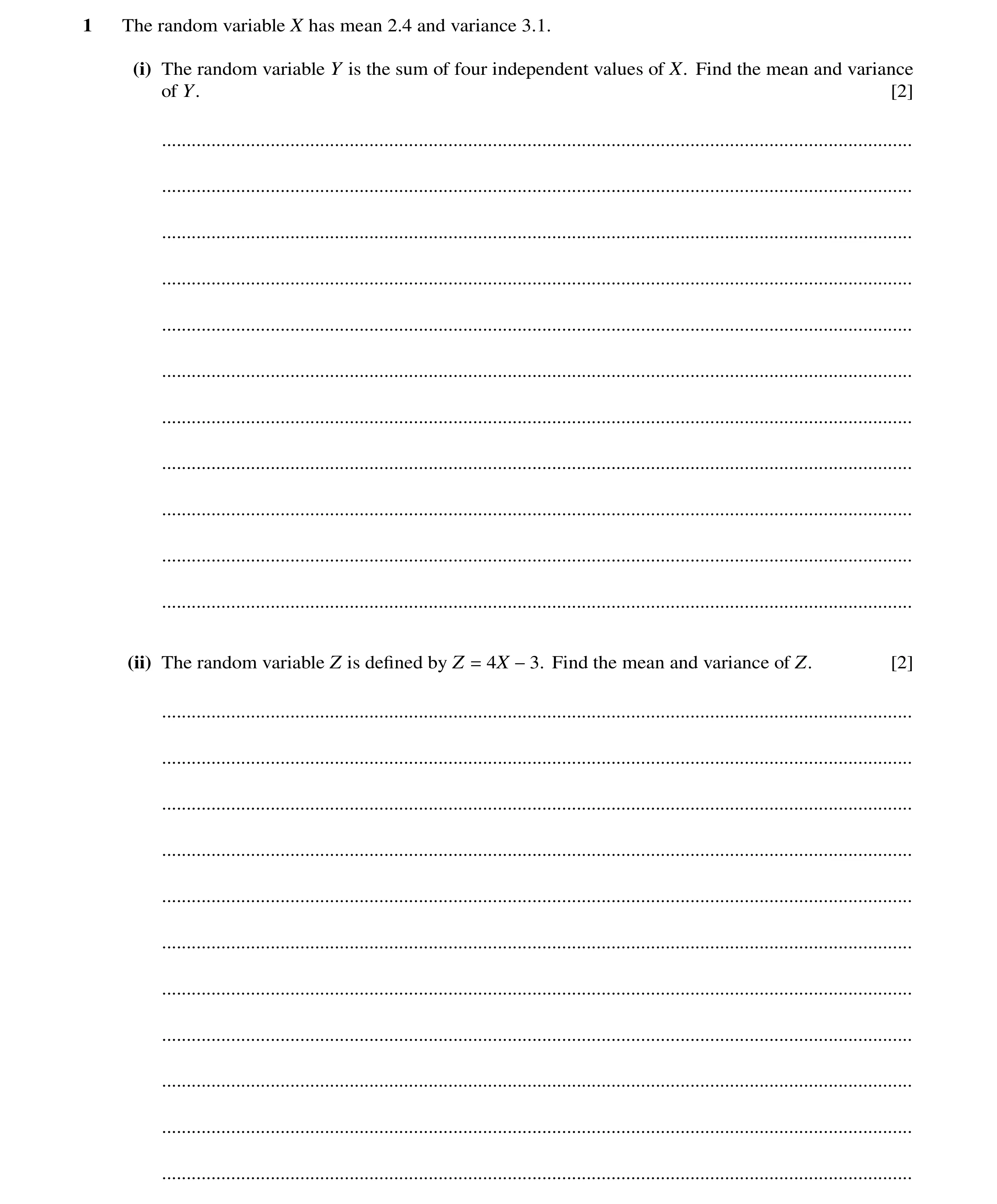 Question 59: The random variable X has mean 2.4 and variance 3.1. (i) The random variable Y is the sum of four independent values of X. Find the mean an…