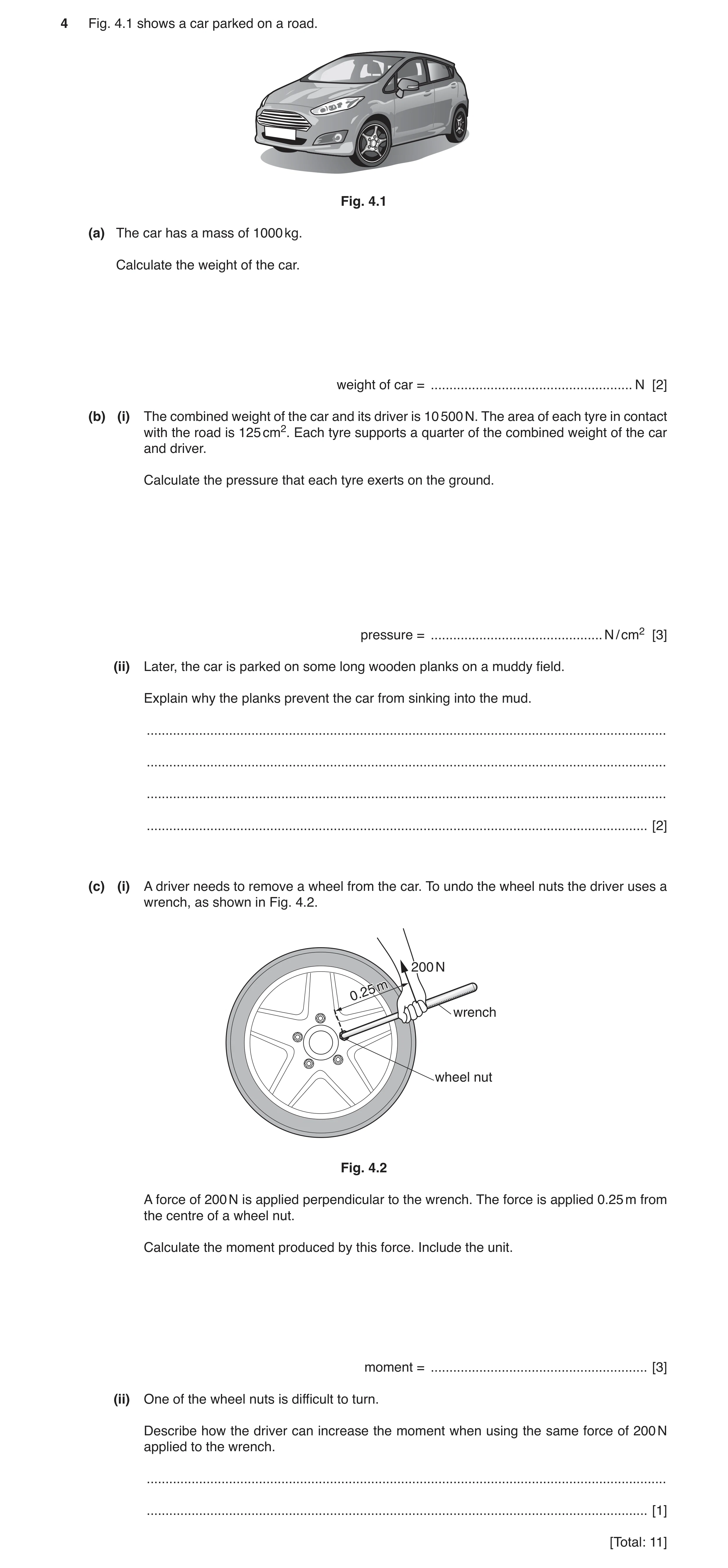 Question 16: Fig. 4.1 shows a car parked on a road. Fig. 4.1 (a) The car has a mass of 1000 kg. Calculate the weight of the car. weight of car = .......…