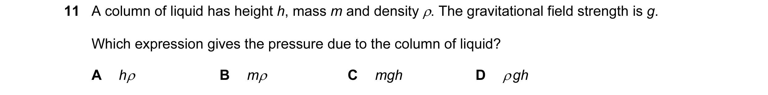 Question 13: A column of liquid has height h, mass m and density ρ. The gravitational field strength is g. Which expression gives the pressure due to th…