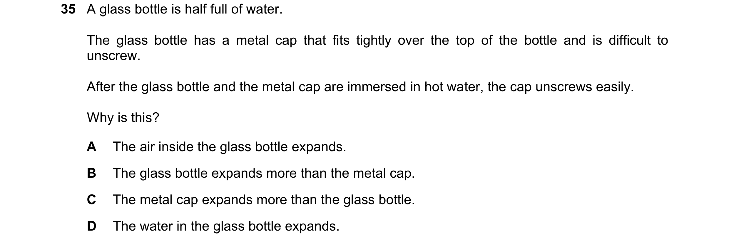 Question 44: A glass bottle is half full of water. The glass bottle has a metal cap that fits tightly over the top of the bottle and is difficult to uns…