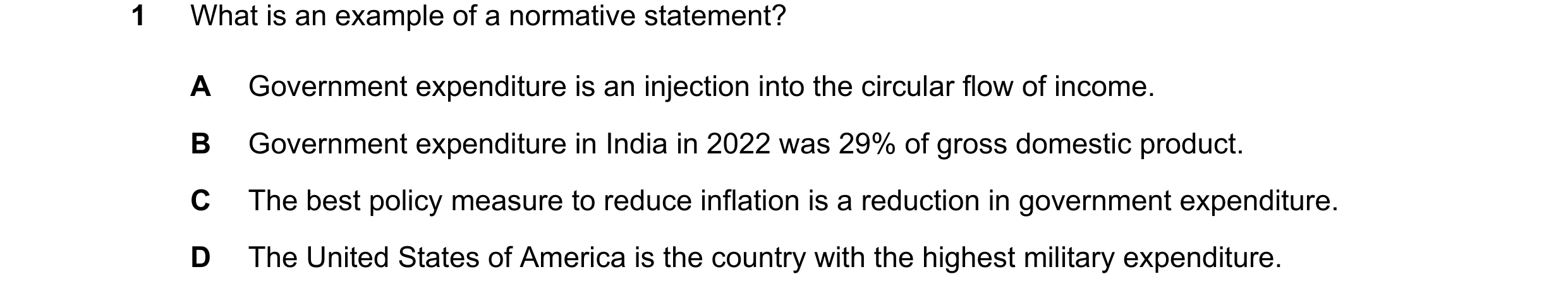 Question 70: What is an example of a normative statement? A Government expenditure is an injection into the circular flow of income. B Government expend…