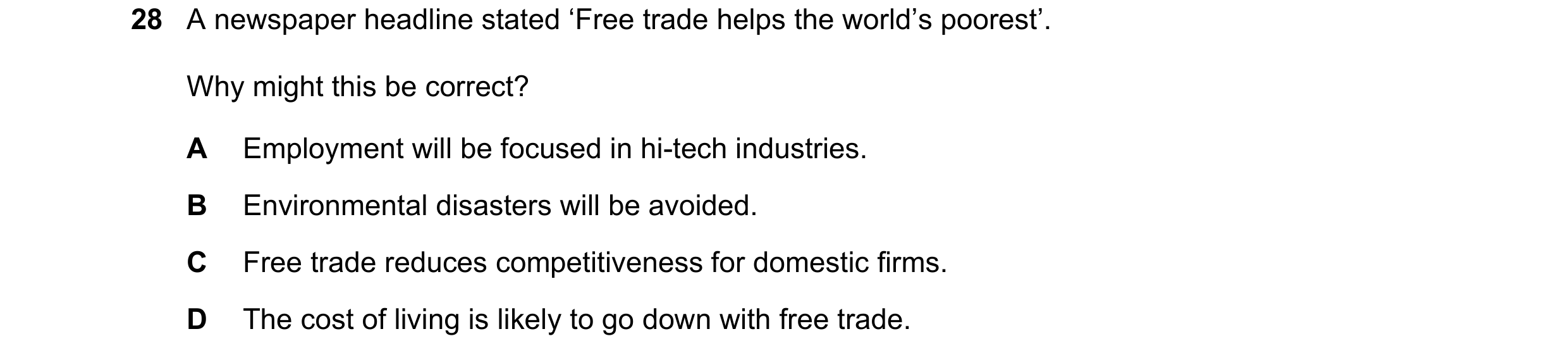 Question 120: A newspaper headline stated ‘Free trade helps the world’s poorest’. Why might this be correct? A Employment will be focused in hi-tech indu…