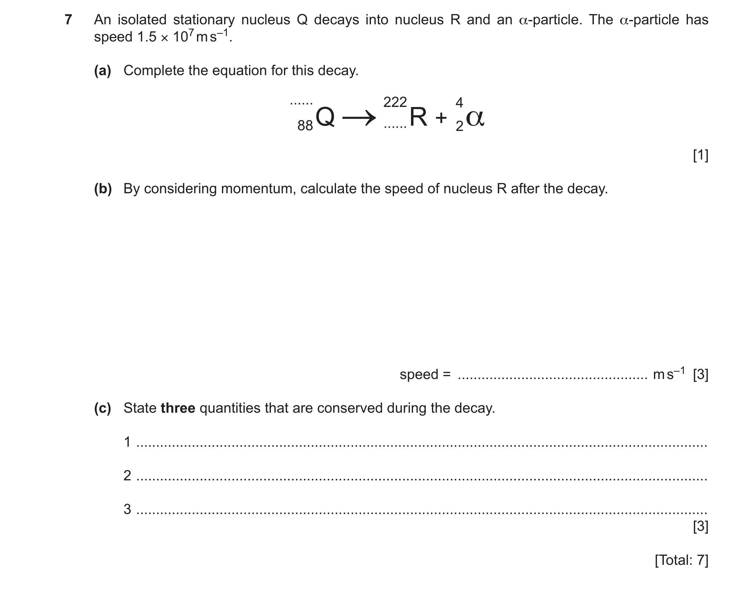 Question 25: An isolated stationary nucleus Q decays into nucleus R and an α-particle. The α-particle has speed 1.5 × 107 m s–1. (a) Complete the equati…
