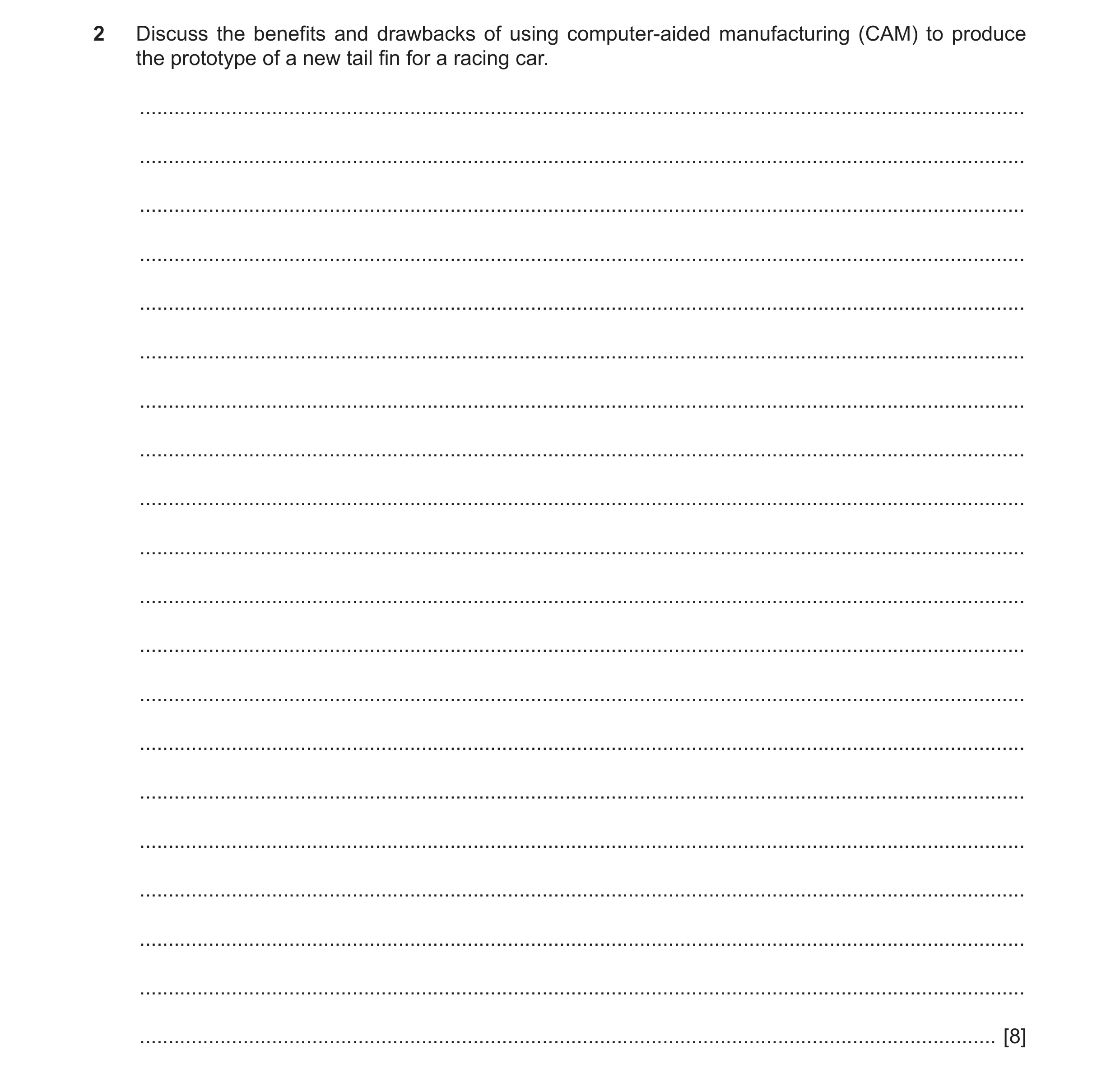 Question 1: Discuss the benefits and drawbacks of using computer-aided manufacturing (CAM) to produce the prototype of a new tail fin for a racing car.…