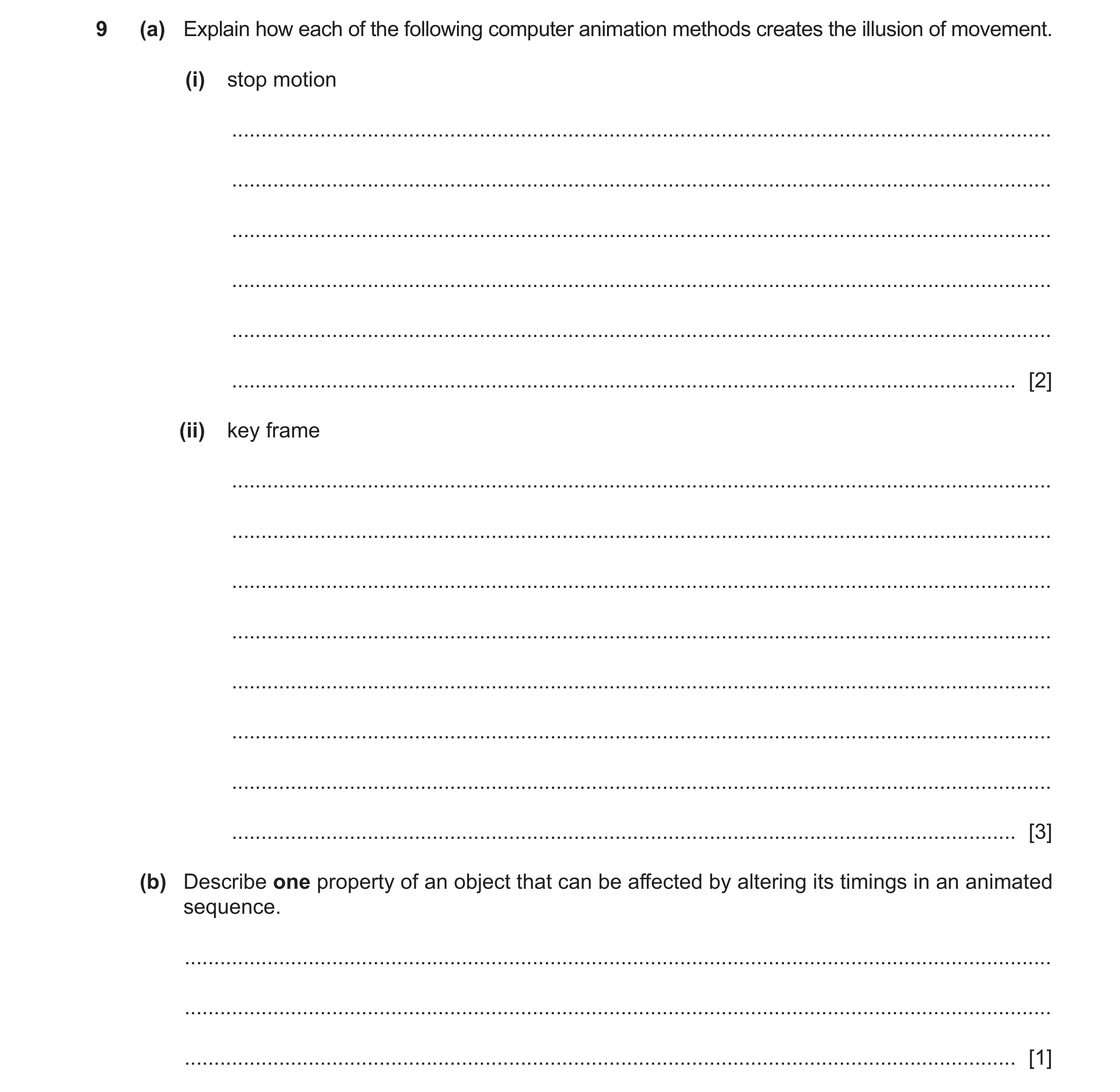 Question 15: (a) Explain how each of the following computer animation methods creates the illusion of movement. (i) stop motion ........................…