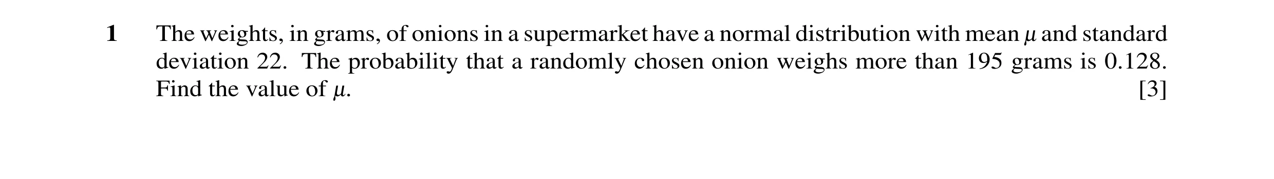 Question 35: The weights, in grams, of onions in a supermarket have a normal distribution with mean - and standard deviation 22. The probability that a …