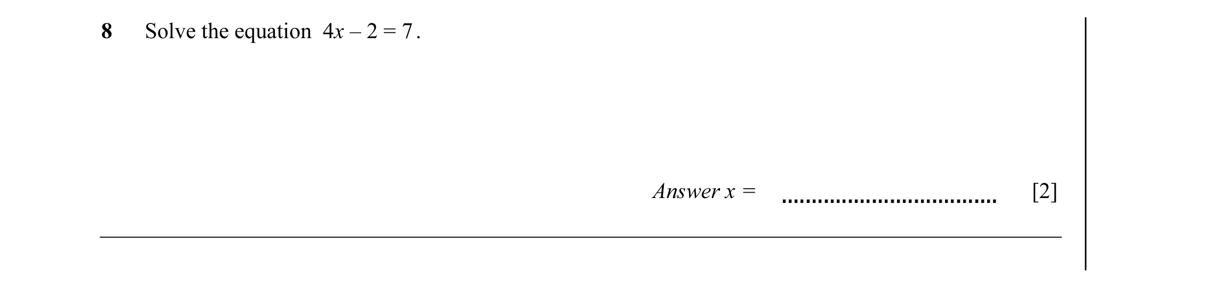 Question 26: Solve the equation 4x – 2 = 7 . Answer x = [2]
