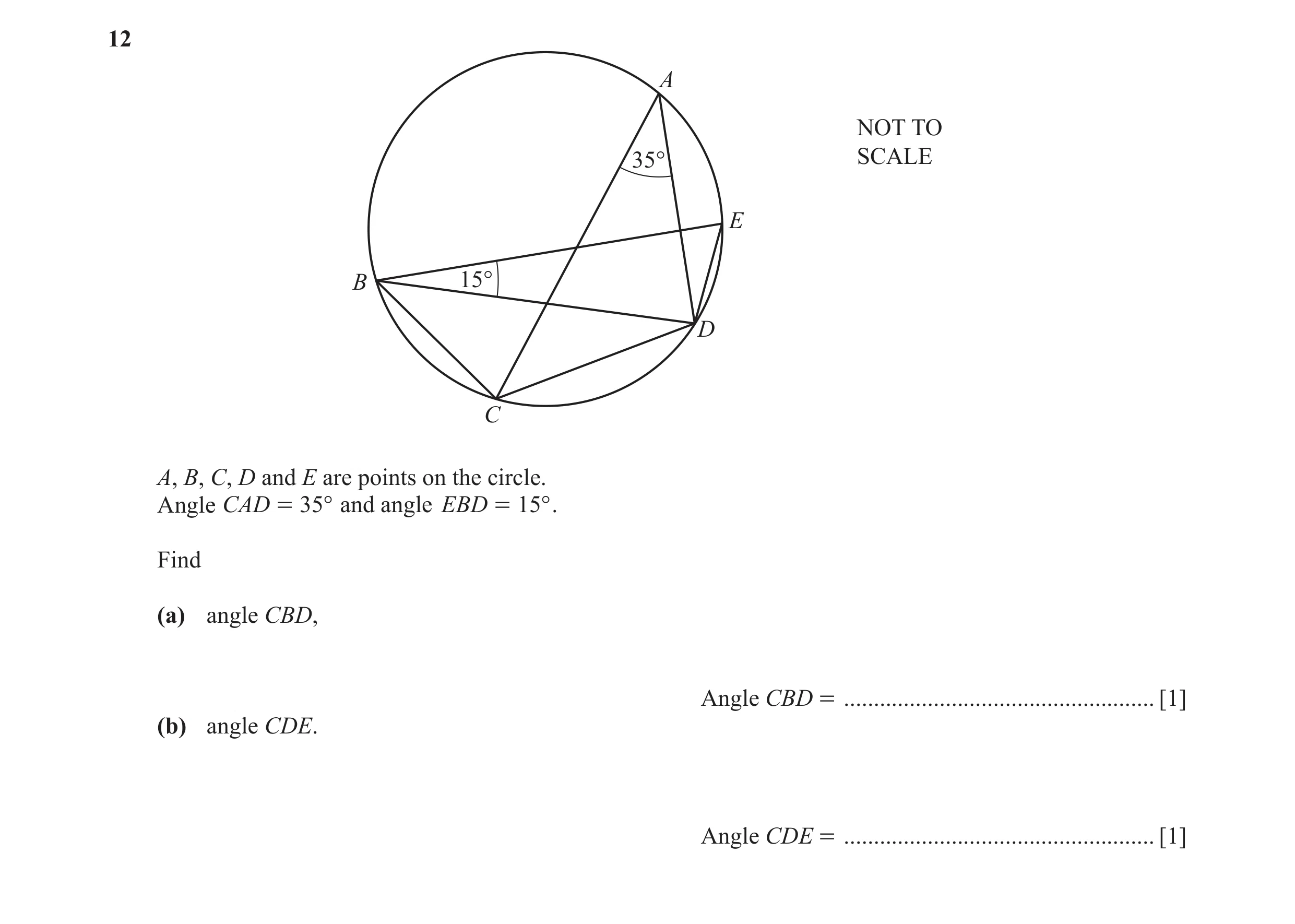 Question 1: A NOT TO 35° SCALE E B 15° D C A, B, C, D and E are points on the circle. Angle CAD = 35° and angle EBD = 15° . Find (a) angle CBD, Angle C…
