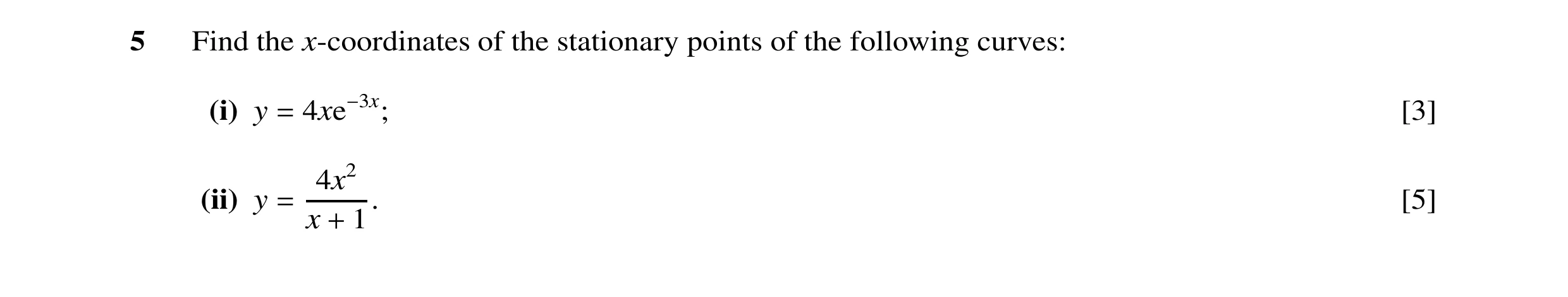 Question 25: Find the x-coordinates of the stationary points of the following curves: [3] (i) y = 4xe−3x; 4x2 (ii) y x 1. [5] = +
