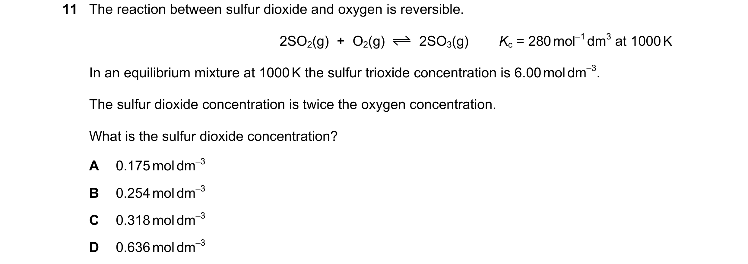 Question 113: The reaction between sulfur dioxide and oxygen is reversible. 2SO2(g)  +  O2(g) 2SO3(g) Kc = 280 mol–1 dm3 at 1000 K In an equilibrium mixt…