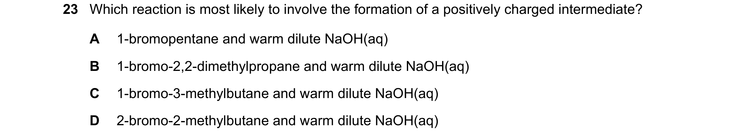 Question 158: Which reaction is most likely to involve the formation of a positively charged intermediate? A 1-bromopentane and warm dilute NaOH(aq) B 1-…