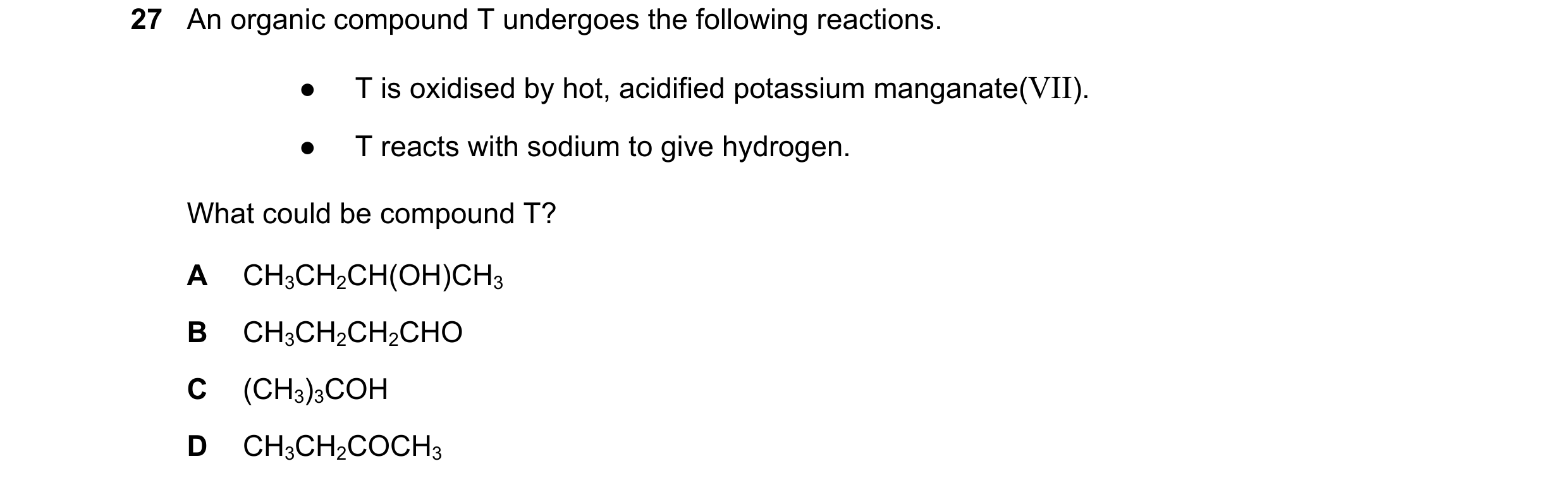 Question 222: An organic compound T undergoes the following reactions. ● T is oxidised by hot, acidified potassium manganate(VII). ● T reacts with sodium…