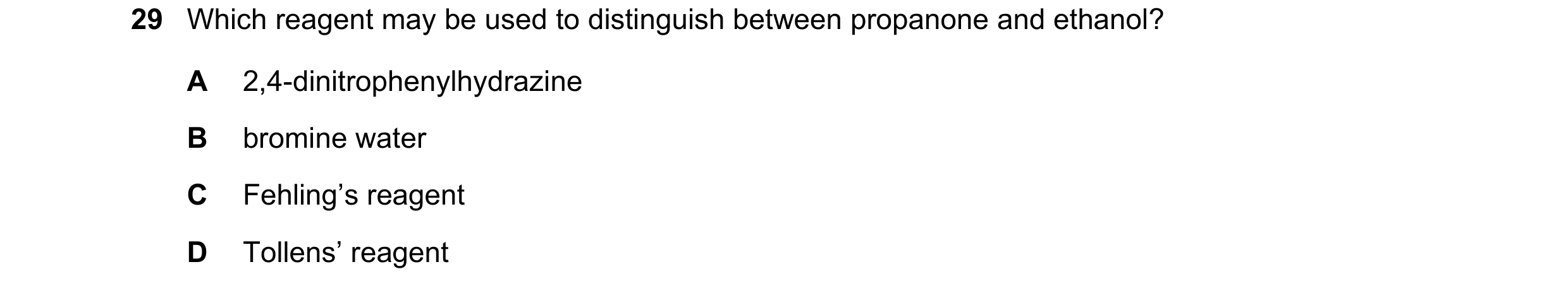 Question 189: Which reagent may be used to distinguish between propanone and ethanol? A 2,4-dinitrophenylhydrazine B bromine water C Fehling’s reagent D …