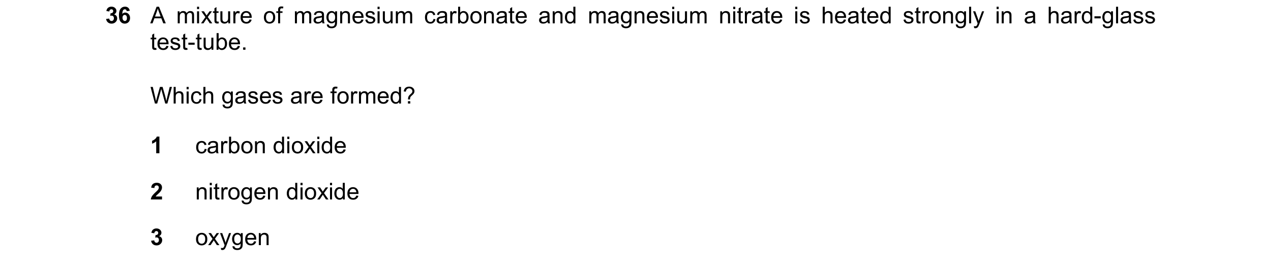 Question 86: A mixture of magnesium carbonate and magnesium nitrate is heated strongly in a hard-glass test-tube. Which gases are formed? 1 carbon dioxi…