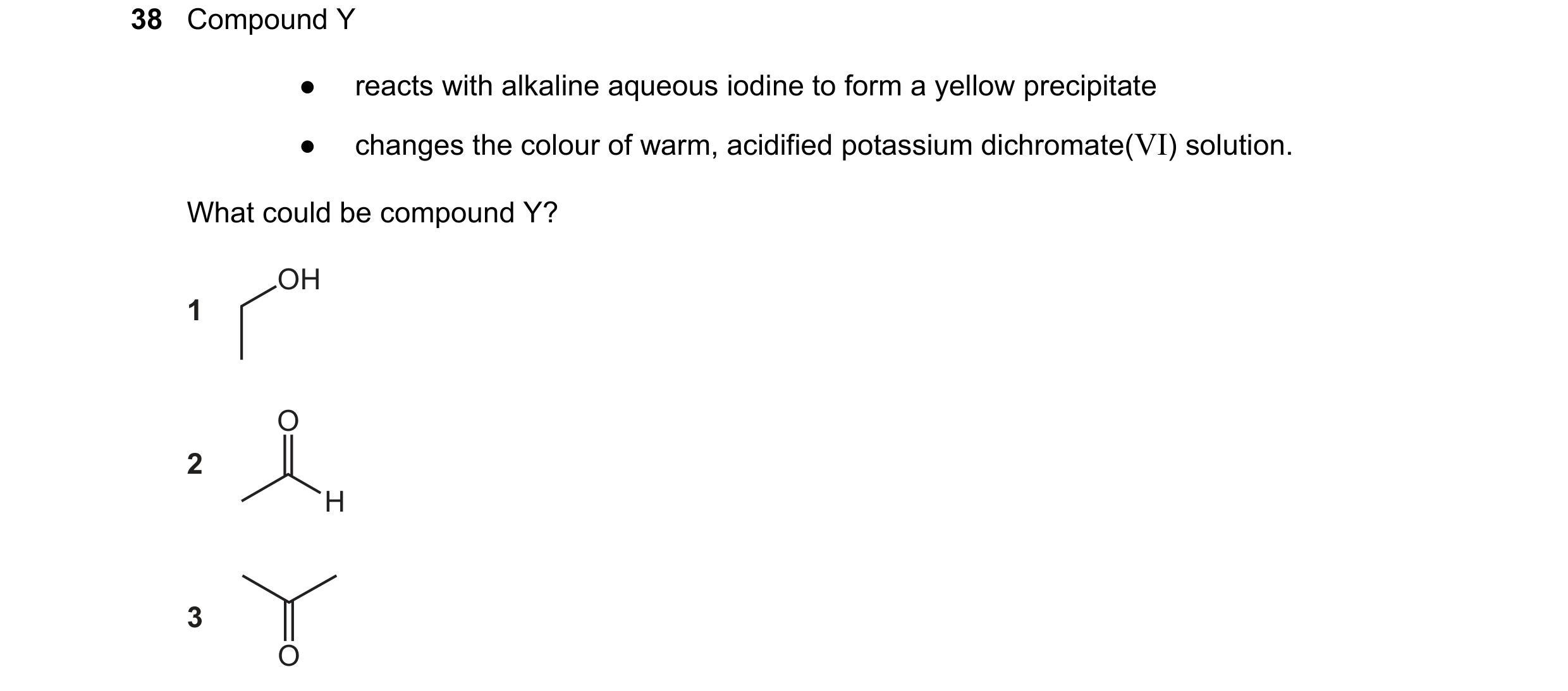 Question 223: Compound Y ● reacts with alkaline aqueous iodine to form a yellow precipitate ● changes the colour of warm, acidified potassium dichromate(…