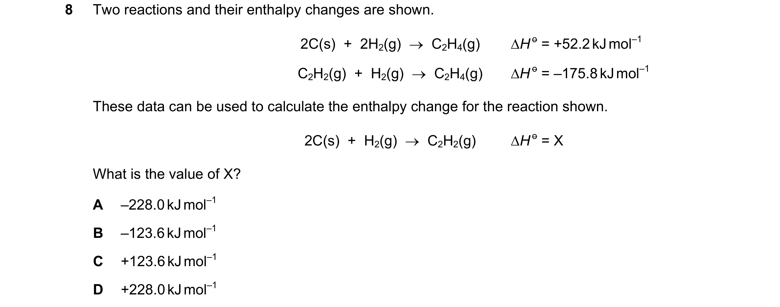 Question 39: Two reactions and their enthalpy changes are shown. 2C(s)  +  2H2(g)  →  C2H4(g) ∆H o = +52.2 kJ mol–1 C2H2(g)  +  H2(g)  →  C2H4(g) ∆H o =…