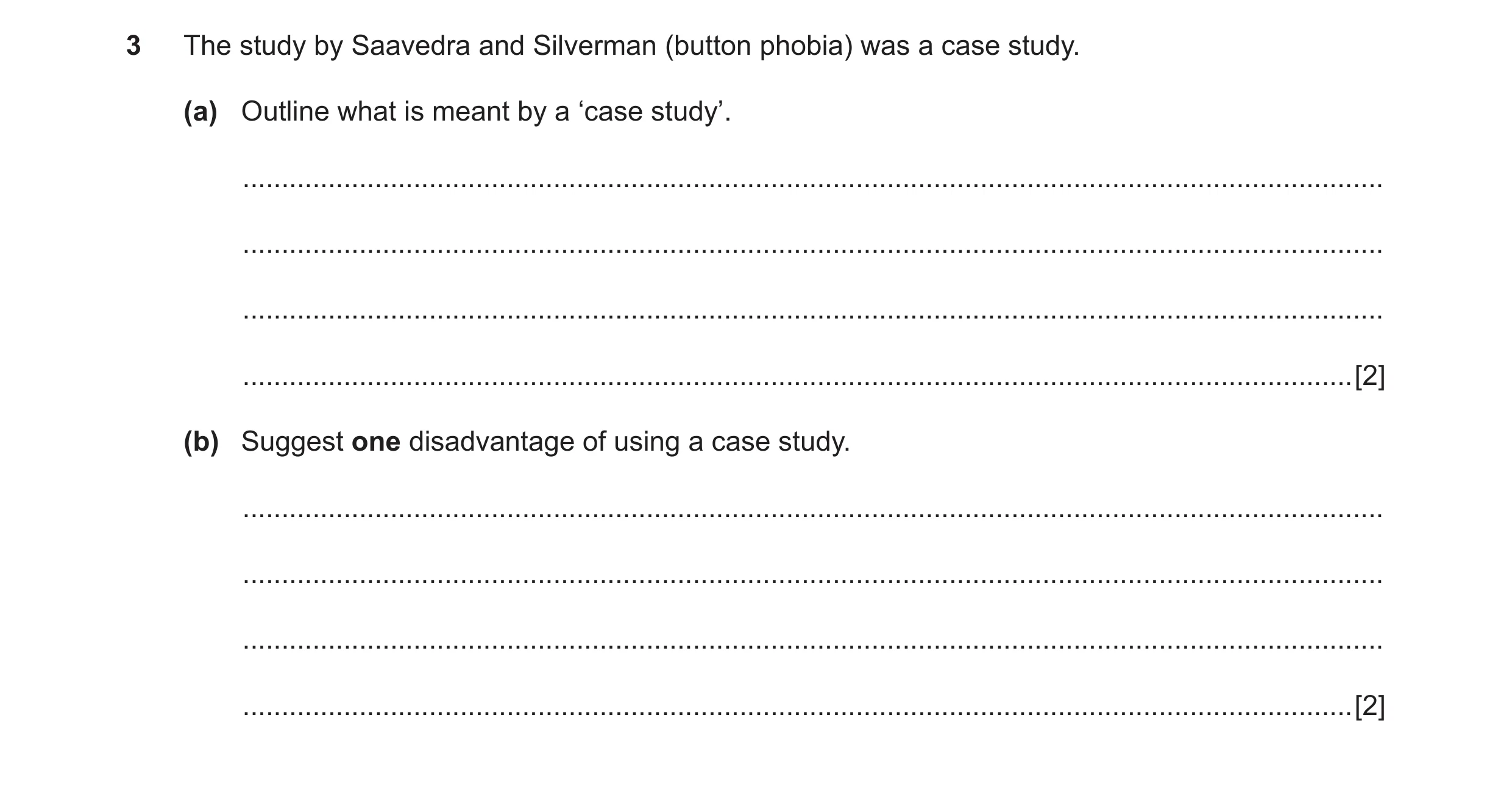 Question 49: The study by Saavedra and Silverman (button phobia) was a case study. (a) Outline what is meant by a ‘case study’. ........................…