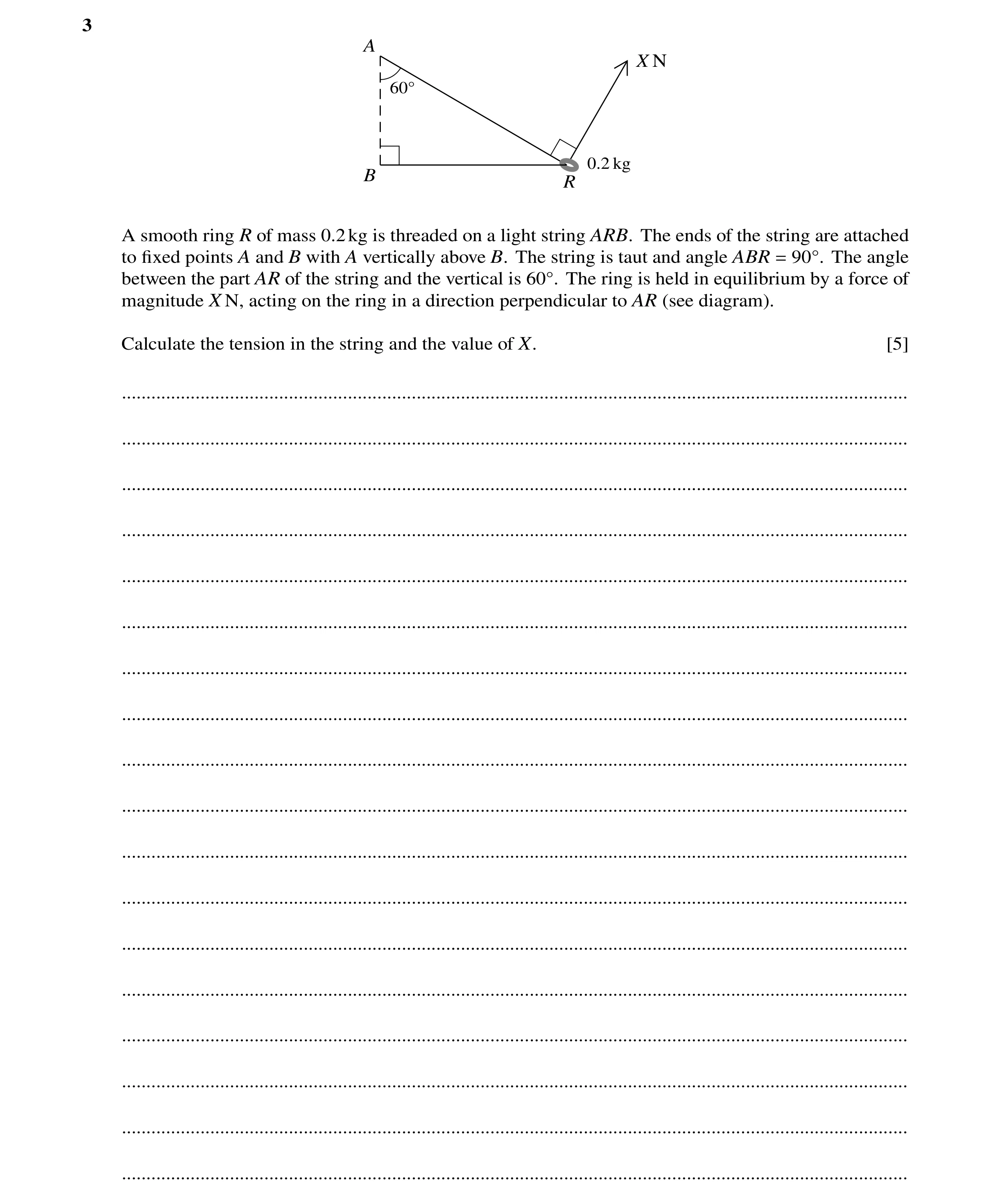 Question 184: A X N 60Å 0.2 kg B R A smooth ring R of mass 0.2kg is threaded on a light string ARB. The ends of the string are attached to ﬁxed points A …