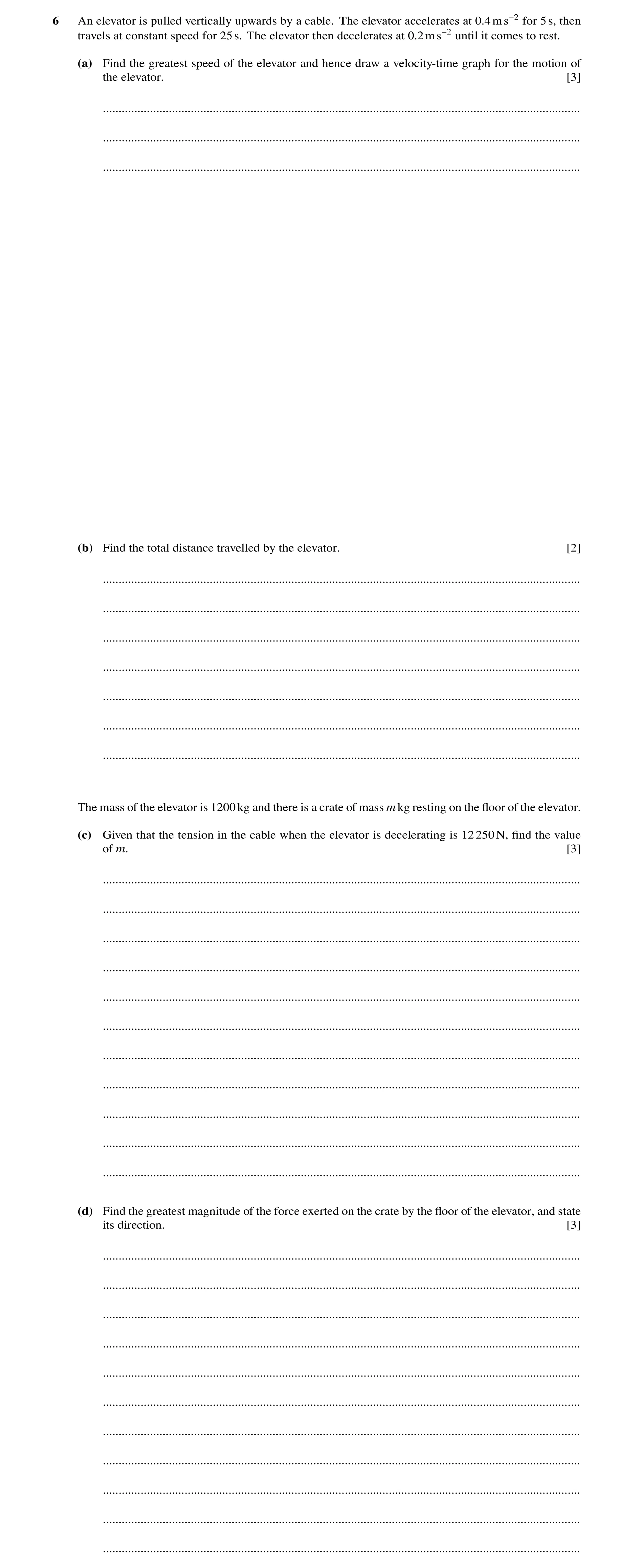 Question 307: An elevator is pulled vertically upwards by a cable. The elevator accelerates at 0.4ms−2 for 5s, then travels at constant speed for 25s. Th…