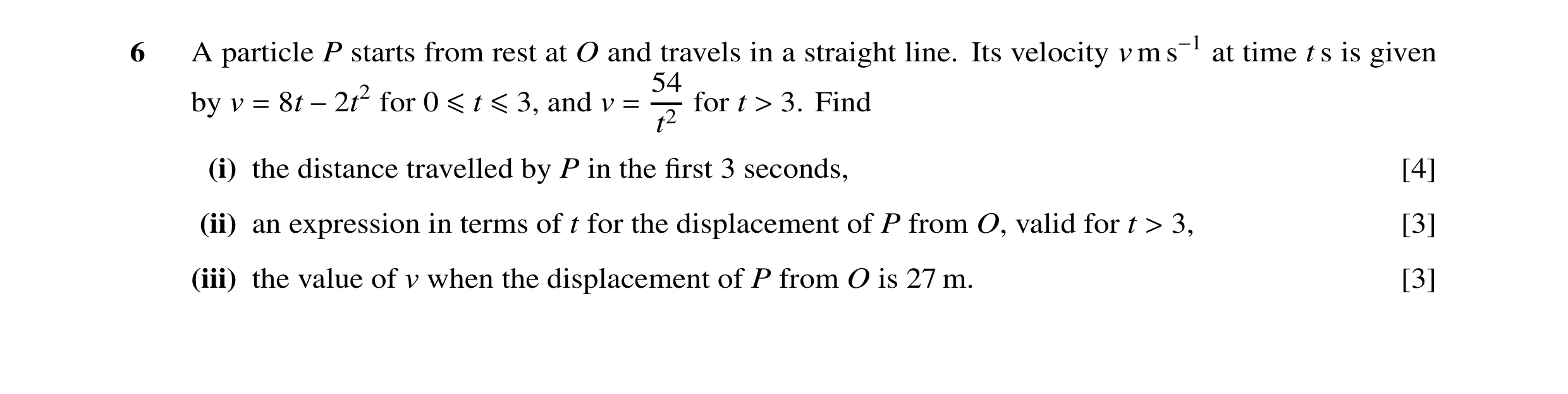 Question 10: A particle P starts from rest at O and travels in a straight line. Its velocity v m s−1 at time t s is given 54 by v = 8t −2t2 for 0 ≤t ≤3,…