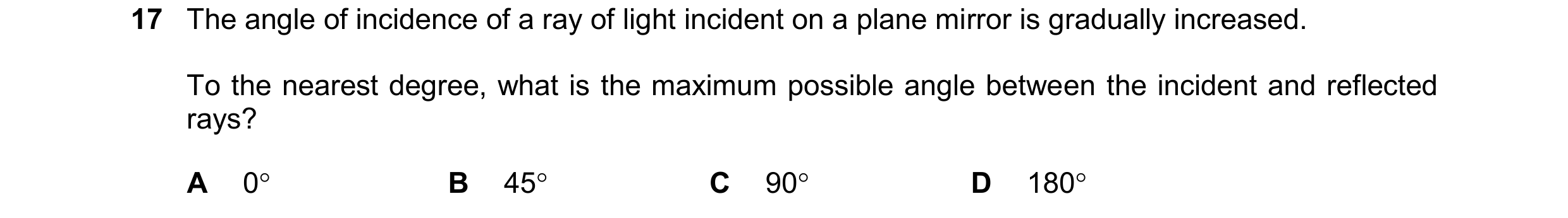 Question 46: The angle of incidence of a ray of light incident on a plane mirror is gradually increased. To the nearest degree, what is the maximum poss…