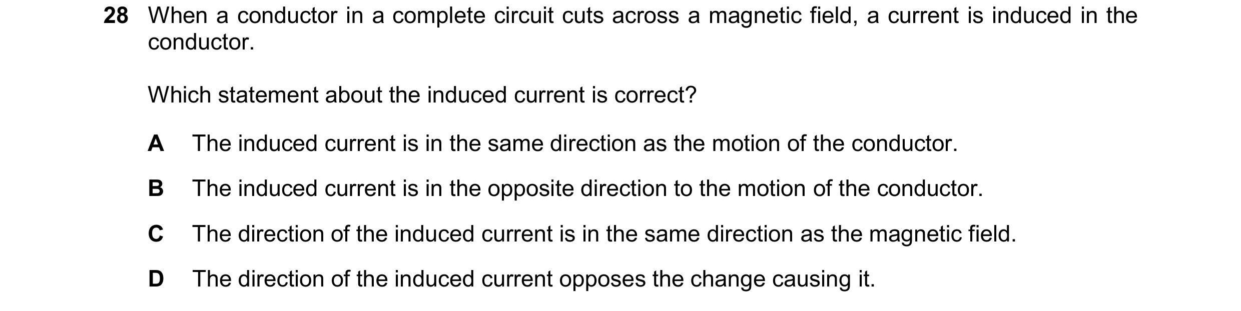 Question 51: When a conductor in a complete circuit cuts across a magnetic field, a current is induced in the conductor. Which statement about the induc…