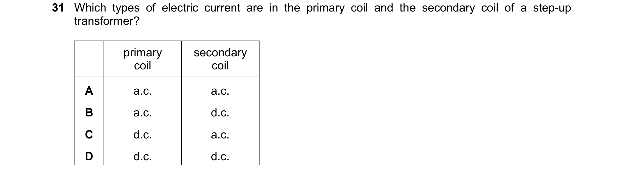Question 54: Which types of electric current are in the primary coil and the secondary coil of a step-up transformer? primary secondary coil coil A a.c.…