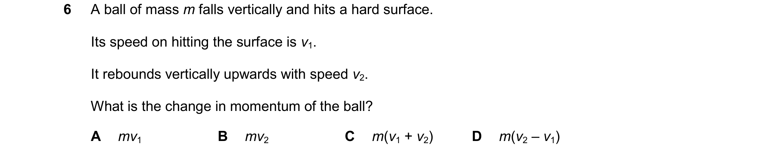Question 18: A ball of mass m falls vertically and hits a hard surface. Its speed on hitting the surface is v1. It rebounds vertically upwards with spee…