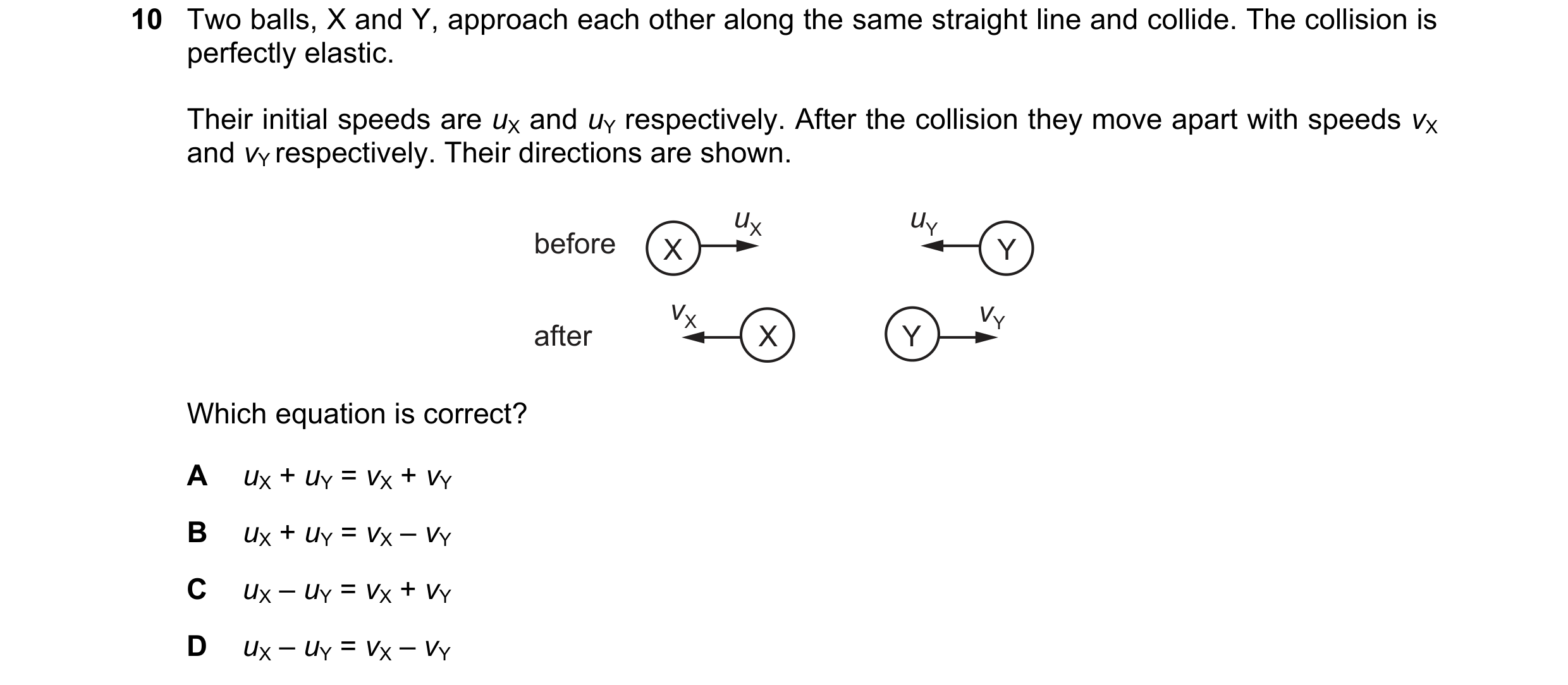 Question 171: Two balls, X and Y, approach each other along the same straight line and collide. The collision is perfectly elastic. Their initial speeds …