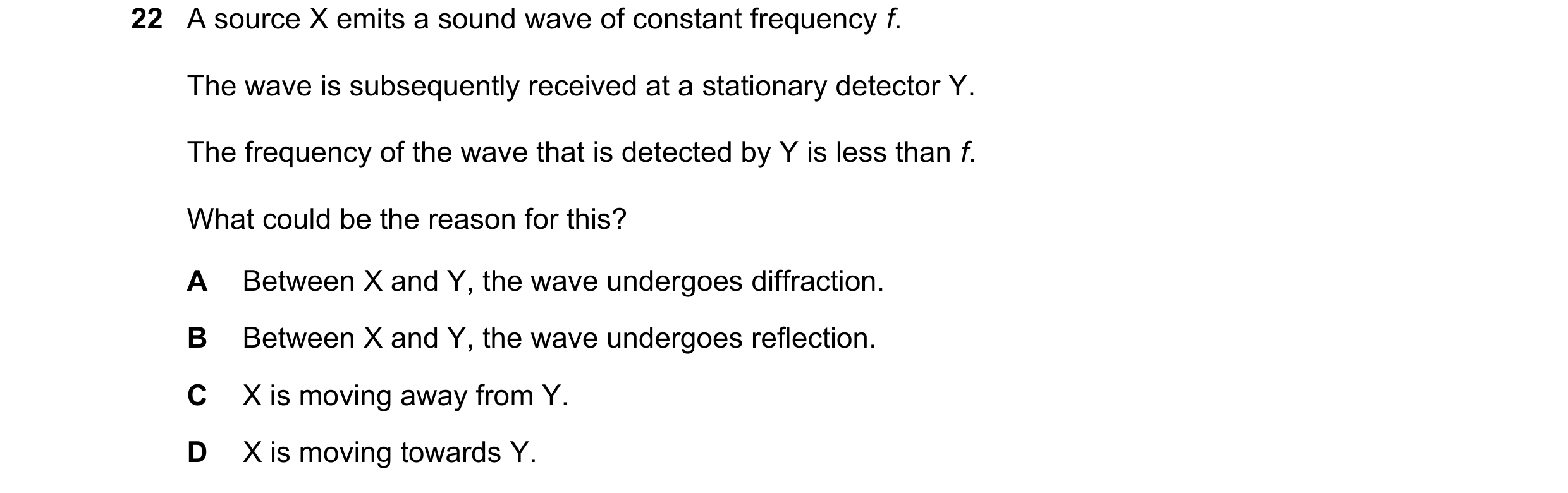 Question 50: A source X emits a sound wave of constant frequency f. The wave is subsequently received at a stationary detector Y. The frequency of the w…