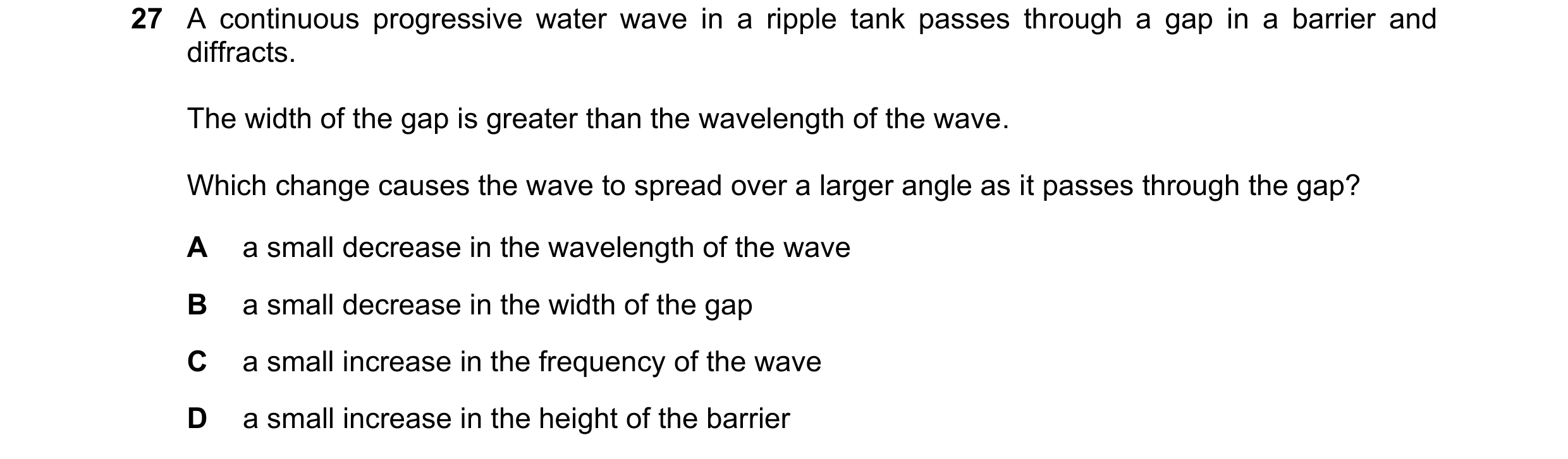 Question 60: A continuous progressive water wave in a ripple tank passes through a gap in a barrier and diffracts. The width of the gap is greater than …