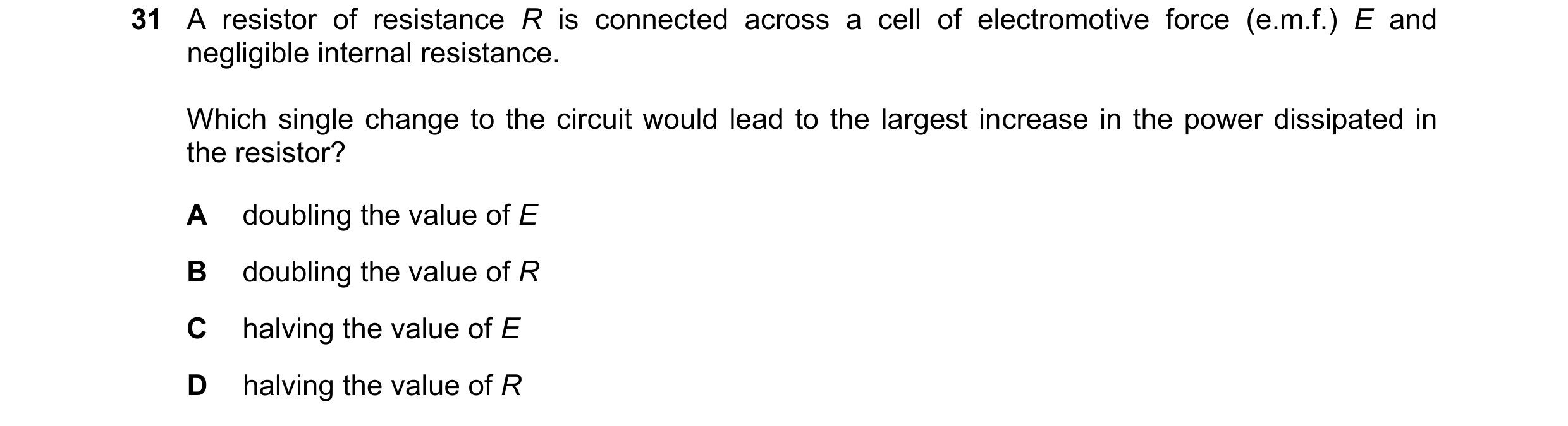 Question 155: A resistor of resistance R is connected across a cell of electromotive force (e.m.f.) E and negligible internal resistance. Which single ch…
