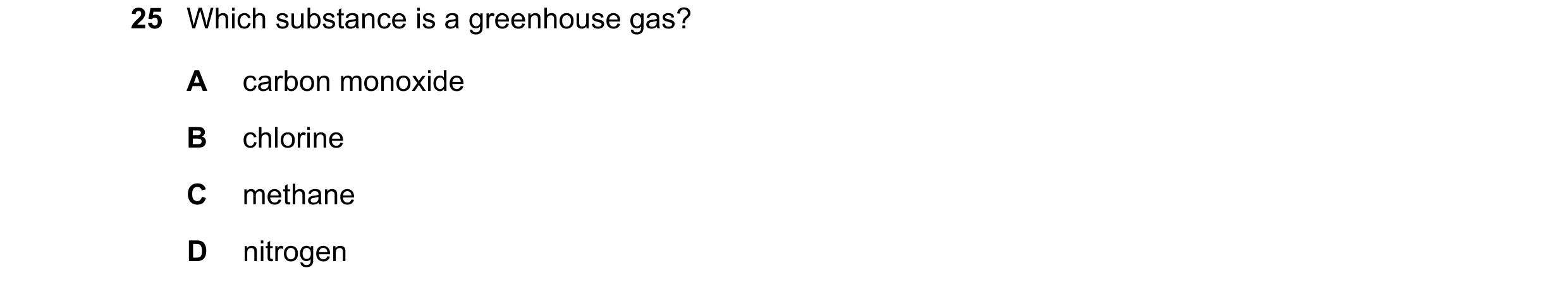 Question 71: Which substance is a greenhouse gas? A carbon monoxide B chlorine C methane D nitrogen