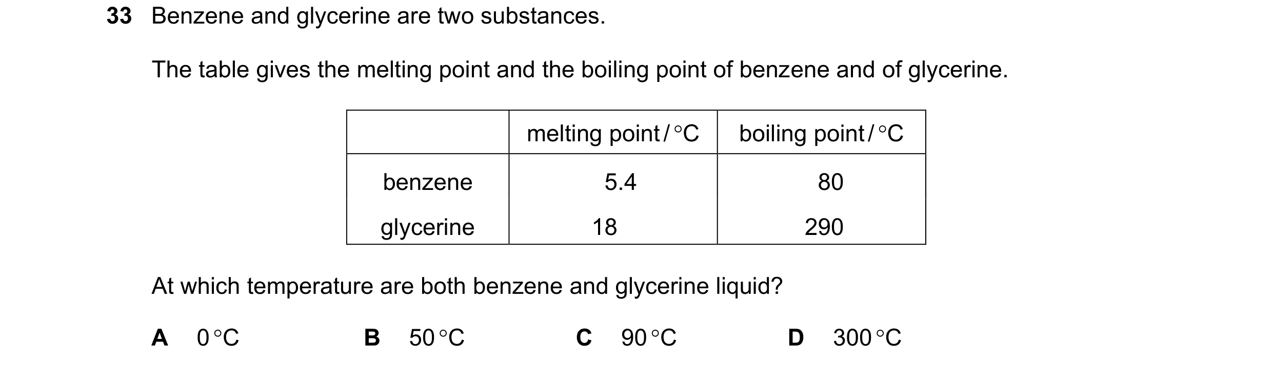 Question 91: Benzene and glycerine are two substances. The table gives the melting point and the boiling point of benzene and of glycerine. melting poin…