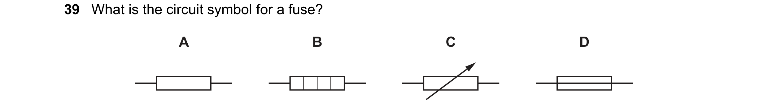 Question 78: What is the circuit symbol for a fuse? A B C D