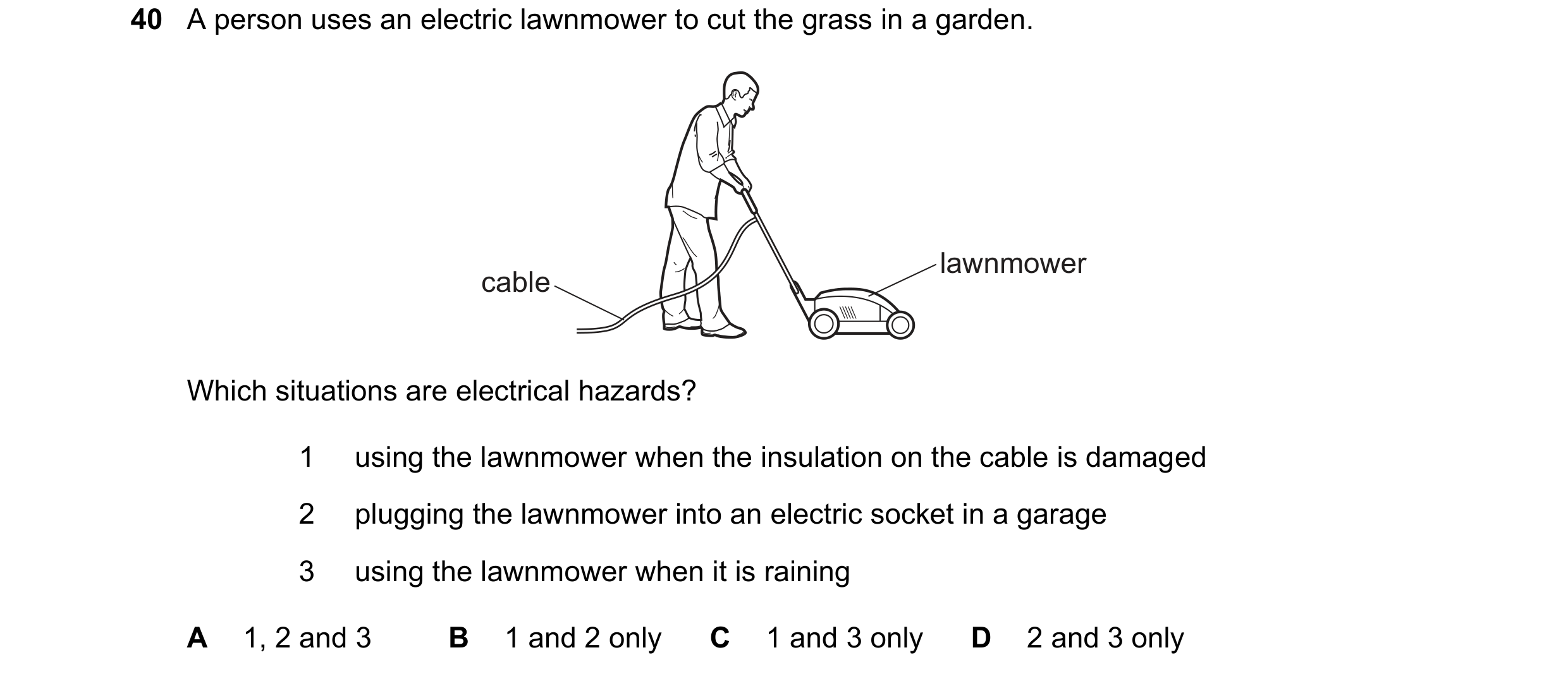 Question 79: A person uses an electric lawnmower to cut the grass in a garden. lawnmower cable Which situations are electrical hazards? 1 using the lawn…