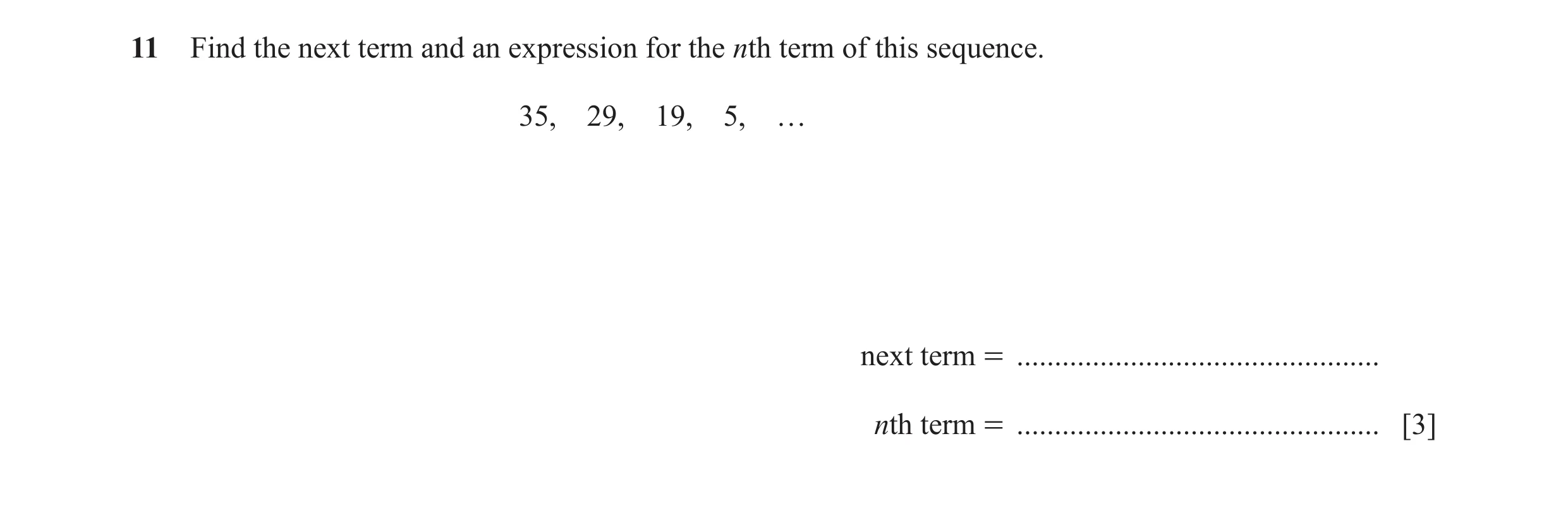 Question 4: Find the next term and an expression for the nth term of this sequence. 35, 29, 19, 5, … next term = ......................................…