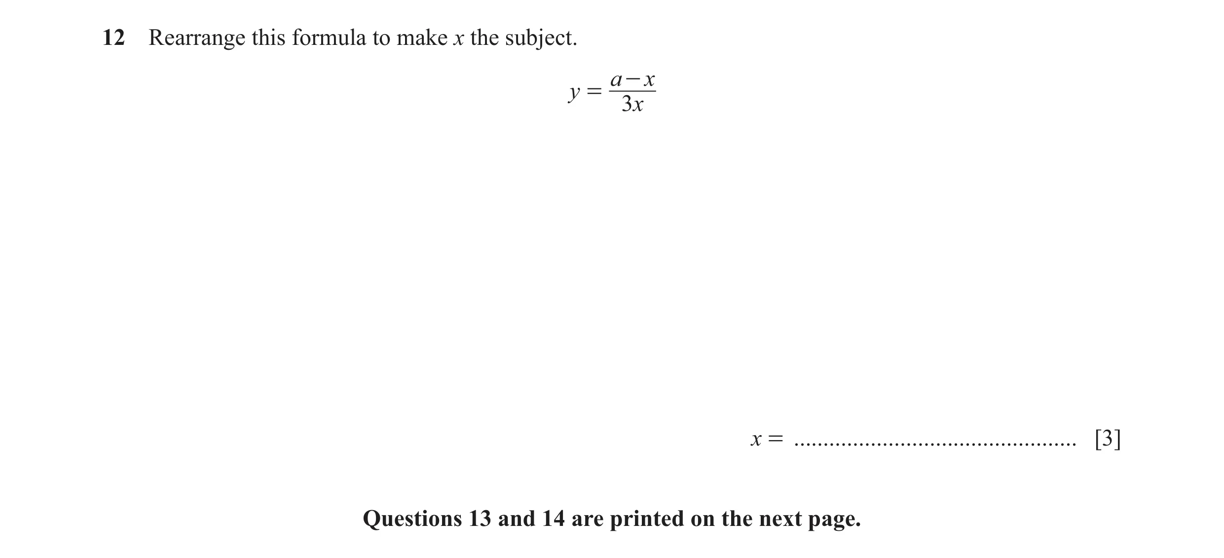 Question 36: Rearrange this formula to make x the subject. a - x y = 3x x = ................................................ [3] Questions 13 and 14 are…