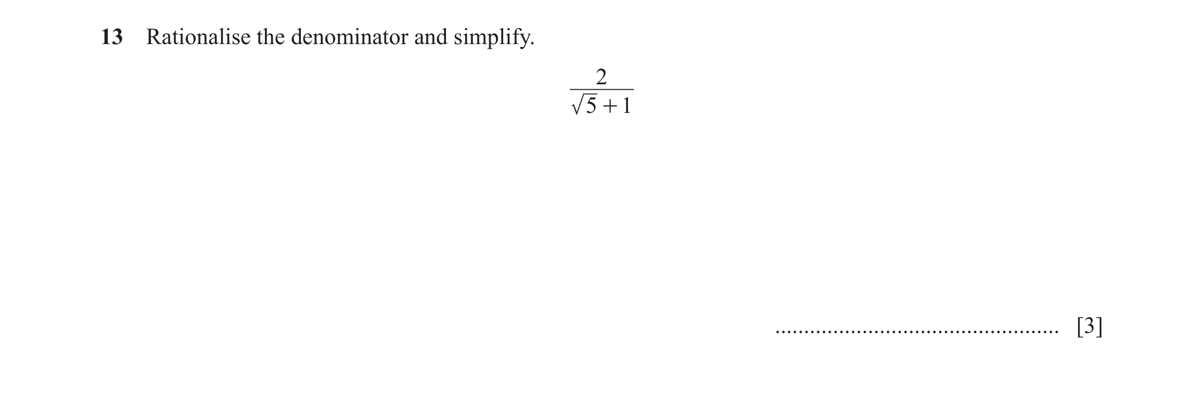 Question 19: Rationalise the denominator and simplify. 2 5 + 1 ................................................. [3]