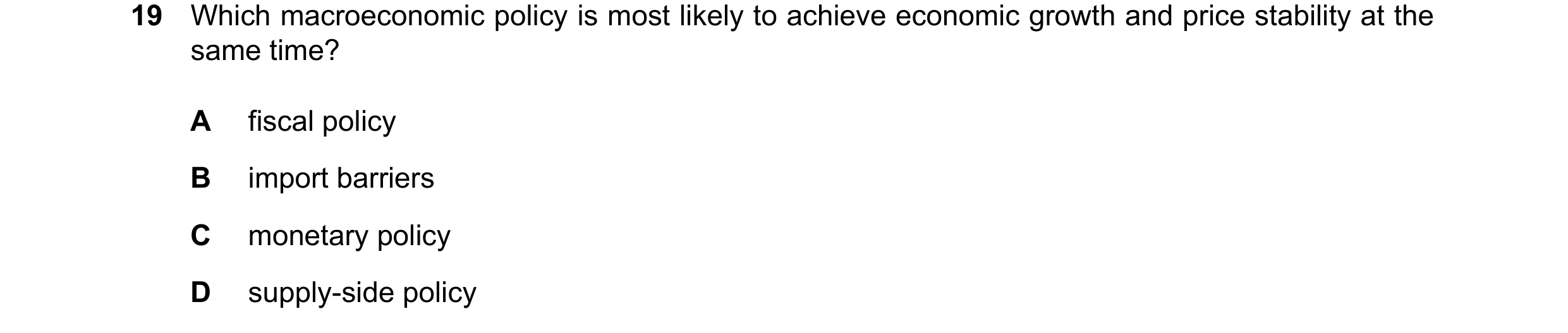 Question 22: Which macroeconomic policy is most likely to achieve economic growth and price stability at the same time? A fiscal policy B import barrier…